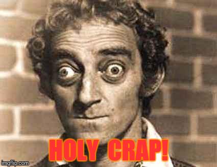 HOLY  CRAP! | image tagged in you don't say | made w/ Imgflip meme maker