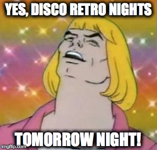 YES, DISCO RETRO NIGHTS TOMORROW NIGHT! | made w/ Imgflip meme maker