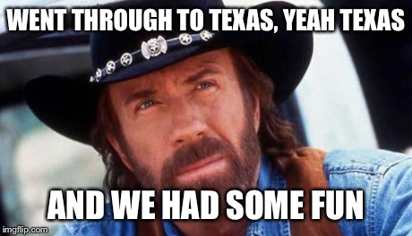 walker texas ranger Welcome | WENT THROUGH TO TEXAS, YEAH TEXAS AND WE HAD SOME FUN | image tagged in walker texas ranger welcome | made w/ Imgflip meme maker