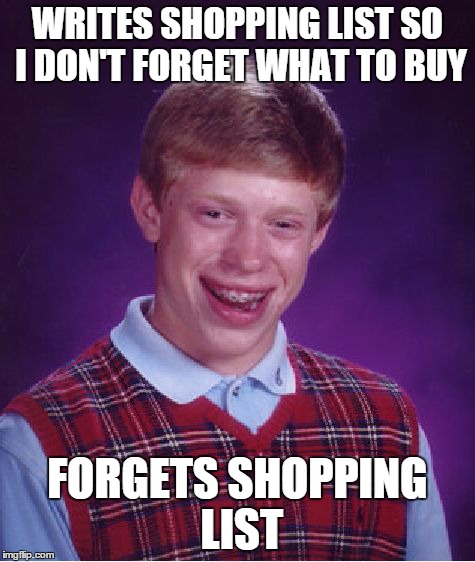 Bad Luck Brian | WRITES SHOPPING LIST SO I DON'T FORGET WHAT TO BUY FORGETS SHOPPING LIST | image tagged in memes,bad luck brian | made w/ Imgflip meme maker