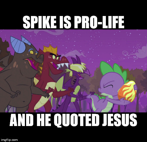 Pro-Life Spike | SPIKE IS PRO-LIFE AND HE QUOTED JESUS | image tagged in my little pony,spike,brony,pegasister,jesus,pro life | made w/ Imgflip meme maker