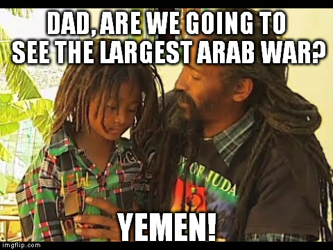 Yemen | DAD, ARE WE GOING TO SEE THE LARGEST ARAB WAR? YEMEN! | image tagged in yemen,arab,war,saudi arabia,iran,puns | made w/ Imgflip meme maker