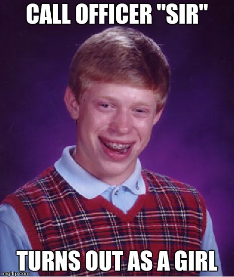 Bad Luck Brian Meme | CALL OFFICER "SIR" TURNS OUT AS A GIRL | image tagged in memes,bad luck brian | made w/ Imgflip meme maker
