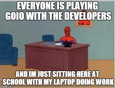 Spiderman Computer Desk Meme | EVERYONE IS PLAYING GOIO WITH THE DEVELOPERS AND IM JUST SITTING HERE AT SCHOOL WITH MY LAPTOP DOING WORK | image tagged in memes,spiderman computer desk,spiderman | made w/ Imgflip meme maker