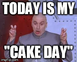 Dr Evil Laser Meme | TODAY IS MY "CAKE DAY" | image tagged in memes,dr evil laser | made w/ Imgflip meme maker