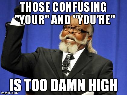 Too Damn High Meme | THOSE CONFUSING "YOUR" AND "YOU'RE" IS TOO DAMN HIGH | image tagged in memes,too damn high | made w/ Imgflip meme maker