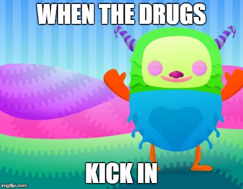 WHEN THE DRUGS KICK IN | image tagged in the drugs | made w/ Imgflip meme maker