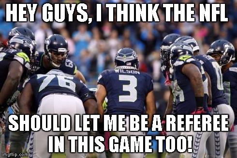 I wannabeaMODtoo!!!! | HEY GUYS, I THINK THE NFL SHOULD LET ME BE A REFEREE IN THIS GAME TOO! | image tagged in russell wilson,memes,mod | made w/ Imgflip meme maker