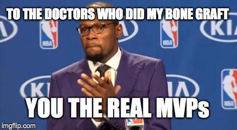 You The Real MVP | TO THE DOCTORS WHO DID MY BONE GRAFT YOU THE REAL MVPs | image tagged in memes,you the real mvp | made w/ Imgflip meme maker