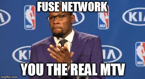 They actually show music videos.. | FUSE NETWORK YOU THE REAL MTV | image tagged in memes,you the real mvp,funny,mtv,music videos,fuse tv | made w/ Imgflip meme maker