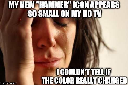 Those "lightnings" sure are small | MY NEW "HAMMER" ICON APPEARS SO SMALL ON MY HD TV I COULDN'T TELL IF THE COLOR REALLY CHANGED | image tagged in memes,first world problems,imgflip | made w/ Imgflip meme maker