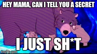 When Seven Year Olds Learn to Speak | HEY MAMA, CAN I TELL YOU A SECRET I JUST SH*T | image tagged in bears,secret,sht,cubs,pocahontas | made w/ Imgflip meme maker