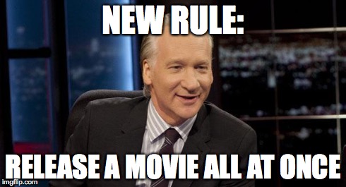 New Rules | NEW RULE: RELEASE A MOVIE ALL AT ONCE | image tagged in new rules | made w/ Imgflip meme maker