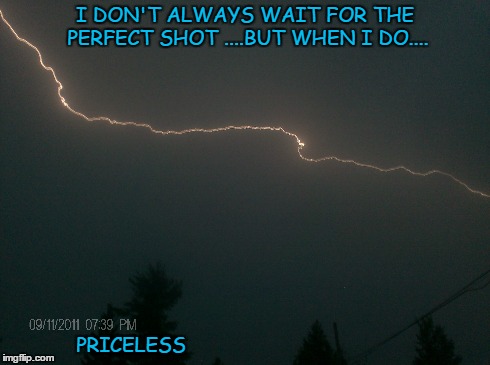 Storm watch | I DON'T ALWAYS WAIT FOR THE PERFECT SHOT ....BUT WHEN I DO.... PRICELESS | image tagged in nature,lightning | made w/ Imgflip meme maker