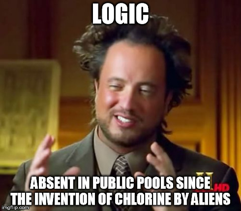 Ancient Aliens Meme | LOGIC ABSENT IN PUBLIC POOLS SINCE THE INVENTION OF CHLORINE BY ALIENS | image tagged in memes,ancient aliens | made w/ Imgflip meme maker