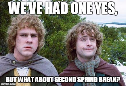 Second Breakfast | WE'VE HAD ONE YES, BUT WHAT ABOUT SECOND SPRING BREAK? | image tagged in second breakfast,AdviceAnimals | made w/ Imgflip meme maker