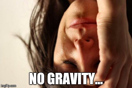 First World Problems | NO GRAVITY... | image tagged in memes,first world problems | made w/ Imgflip meme maker