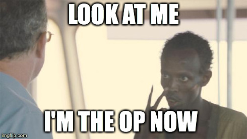 look at me | LOOK AT ME I'M THE OP NOW | image tagged in look at me,AdviceAnimals | made w/ Imgflip meme maker