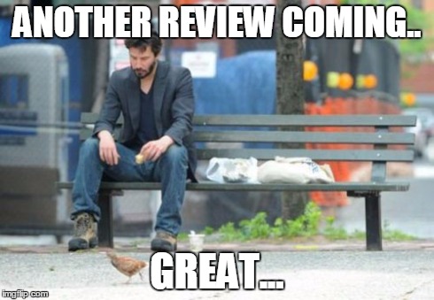 Sad Keanu Meme | ANOTHER REVIEW COMING.. GREAT... | image tagged in memes,sad keanu | made w/ Imgflip meme maker