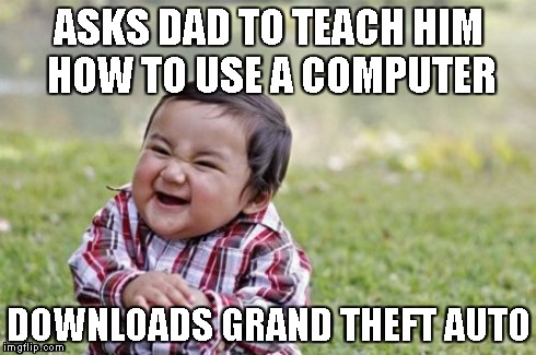 Evil Toddler | ASKS DAD TO TEACH HIM HOW TO USE A COMPUTER DOWNLOADS GRAND THEFT AUTO | image tagged in memes,evil toddler | made w/ Imgflip meme maker