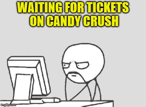 Computer Guy Meme | WAITING FOR TICKETS ON CANDY CRUSH | image tagged in memes,computer guy | made w/ Imgflip meme maker