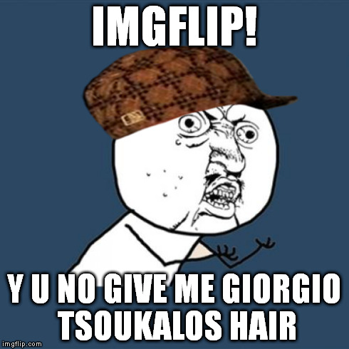 Y U No | IMGFLIP! Y U NO GIVE ME GIORGIO TSOUKALOS HAIR | image tagged in memes,y u no,scumbag | made w/ Imgflip meme maker