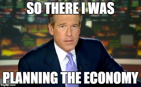 Brian Williams Was There | SO THERE I WAS PLANNING THE ECONOMY | image tagged in memes,brian williams was there | made w/ Imgflip meme maker