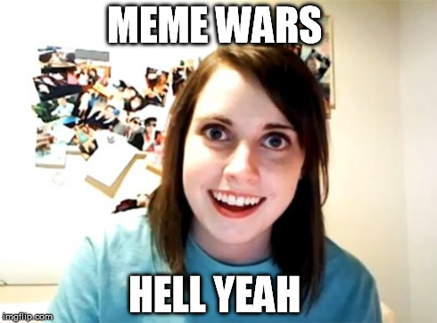 Overly Attached Girlfriend Meme | MEME WARS HELL YEAH | image tagged in memes,overly attached girlfriend | made w/ Imgflip meme maker