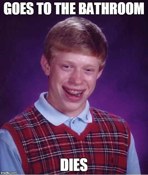 Bad Luck Brian | GOES TO THE BATHROOM DIES | image tagged in memes,bad luck brian | made w/ Imgflip meme maker