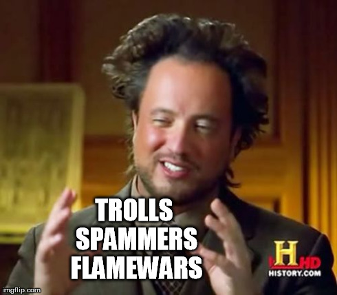 Ancient Aliens Meme | TROLLS SPAMMERS FLAMEWARS | image tagged in memes,ancient aliens | made w/ Imgflip meme maker