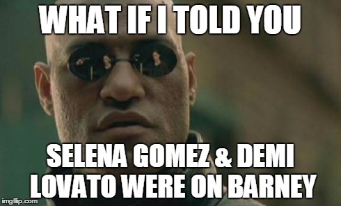 Matrix Morpheus Meme | WHAT IF I TOLD YOU SELENA GOMEZ & DEMI LOVATO WERE ON BARNEY | image tagged in memes,matrix morpheus | made w/ Imgflip meme maker