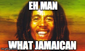 Bob Marley | EH MAN WHAT JAMAICAN | image tagged in memes | made w/ Imgflip meme maker