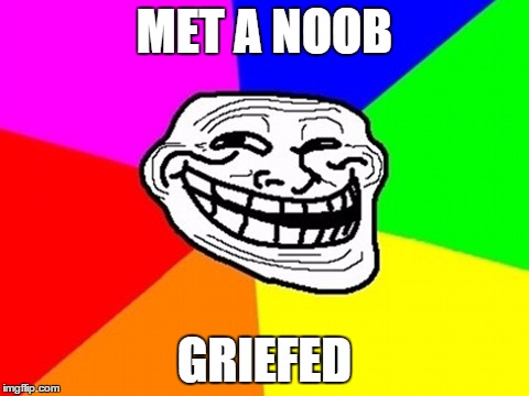 Troll Face Colored | MET A NOOB GRIEFED | image tagged in memes,troll face colored | made w/ Imgflip meme maker