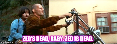 ZED'S DEAD, BABY. ZED IS DEAD. | image tagged in pulp fiction | made w/ Imgflip meme maker