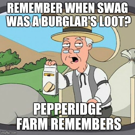 Pepperidge Farm Remembers | REMEMBER WHEN SWAG WAS A BURGLAR'S LOOT? PEPPERIDGE FARM REMEMBERS | image tagged in memes,pepperidge farm remembers | made w/ Imgflip meme maker