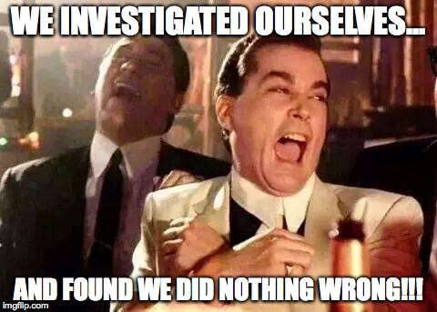 Good Fellas Hilarious Meme | WE INVESTIGATED OURSELVES... AND FOUND WE DID NOTHING WRONG!!! | image tagged in good fellas hilarious | made w/ Imgflip meme maker