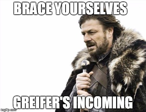 Brace Yourselves X is Coming Meme | BRACE YOURSELVES GREIFER'S INCOMING | image tagged in memes,brace yourselves x is coming | made w/ Imgflip meme maker
