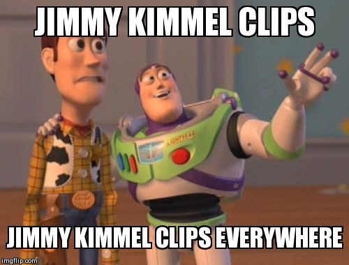 X, X Everywhere Meme | JIMMY KIMMEL CLIPS JIMMY KIMMEL CLIPS EVERYWHERE | image tagged in memes,x x everywhere | made w/ Imgflip meme maker