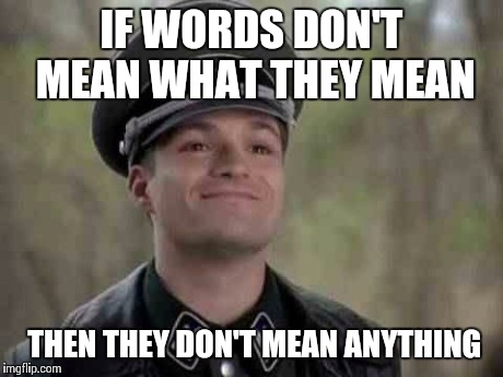grammar nazi | IF WORDS DON'T MEAN WHAT THEY MEAN THEN THEY DON'T MEAN ANYTHING | image tagged in grammar nazi | made w/ Imgflip meme maker