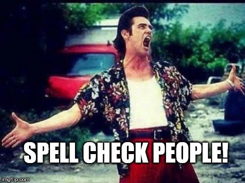 Ace Ventura  | SPELL CHECK PEOPLE! | image tagged in ace ventura | made w/ Imgflip meme maker