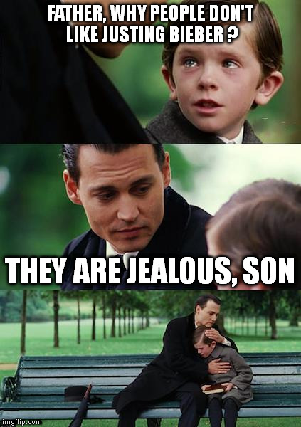 Finding Neverland | FATHER, WHY PEOPLE DON'T LIKE JUSTING BIEBER ? THEY ARE JEALOUS, SON | image tagged in finding neverland | made w/ Imgflip meme maker