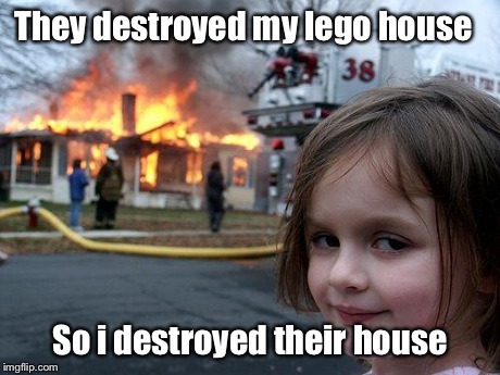 Disaster Girl Meme | They destroyed my lego house So i destroyed their house | image tagged in memes,disaster girl | made w/ Imgflip meme maker