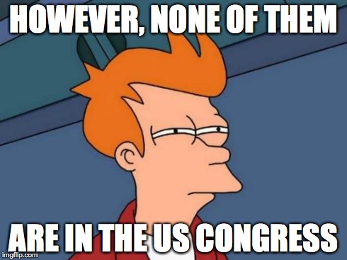 Futurama Fry Meme | HOWEVER, NONE OF THEM ARE IN THE US CONGRESS | image tagged in memes,futurama fry | made w/ Imgflip meme maker