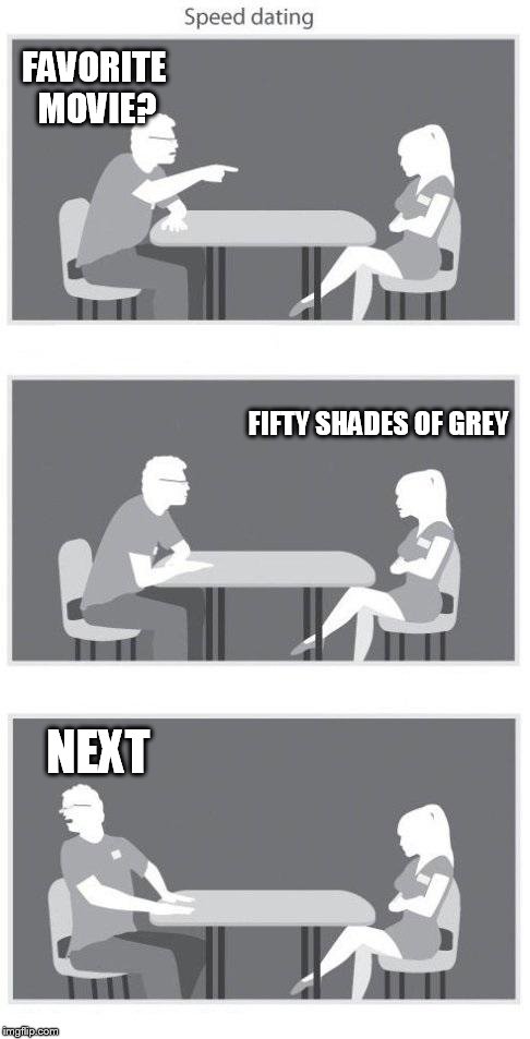 Speed dating | FAVORITE MOVIE? NEXT FIFTY SHADES OF GREY | image tagged in speed dating | made w/ Imgflip meme maker