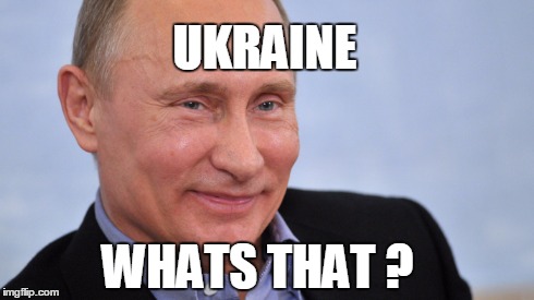 UKRAINE WHATS THAT ? | image tagged in vladimir putin,ukraine | made w/ Imgflip meme maker