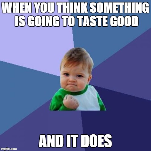 Success Kid Meme | WHEN YOU THINK SOMETHING IS GOING TO TASTE GOOD AND IT DOES | image tagged in memes,success kid | made w/ Imgflip meme maker