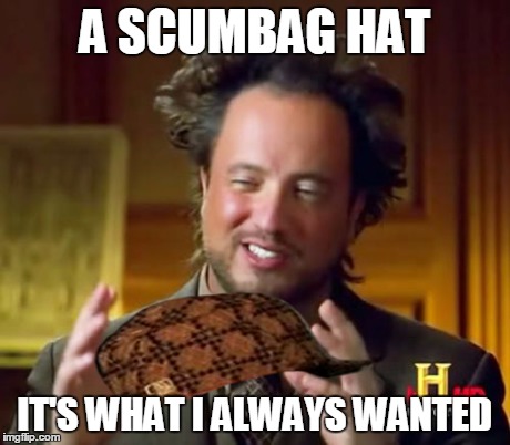 This is why he is obsessed with aliens. It's because he never got the right birthday present. | A SCUMBAG HAT IT'S WHAT I ALWAYS WANTED | image tagged in memes,ancient aliens,scumbag | made w/ Imgflip meme maker