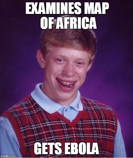 Bad Luck Brian | EXAMINES MAP OF AFRICA GETS EBOLA | image tagged in memes,bad luck brian | made w/ Imgflip meme maker