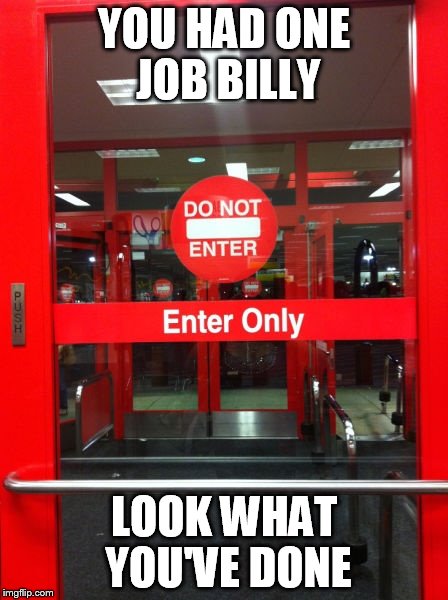 ONE, FREAKING, JOB | YOU HAD ONE JOB BILLY LOOK WHAT YOU'VE DONE | image tagged in you had one job,target | made w/ Imgflip meme maker