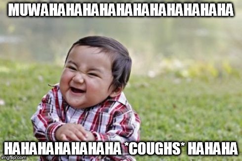 Evil Toddler | MUWAHAHAHAHAHAHAHAHAHAHAHA HAHAHAHAHAHAHA *COUGHS* HAHAHA | image tagged in memes,evil toddler | made w/ Imgflip meme maker